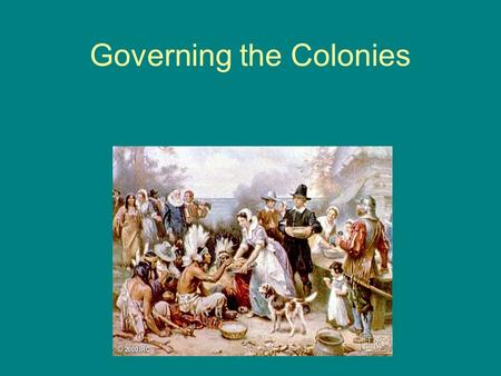 Governing the Colonies. England Regulates Trade Like other European nations at the time, England believed that colonies existed for the benefit of the.