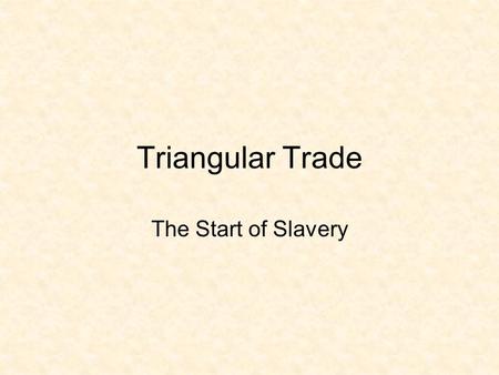 Triangular Trade The Start of Slavery. A voyage across the Atlantic Ocean Enslaved Africans forced to endure Also Called the Middle Passage.