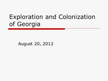 Exploration and Colonization of Georgia August 20, 2012.