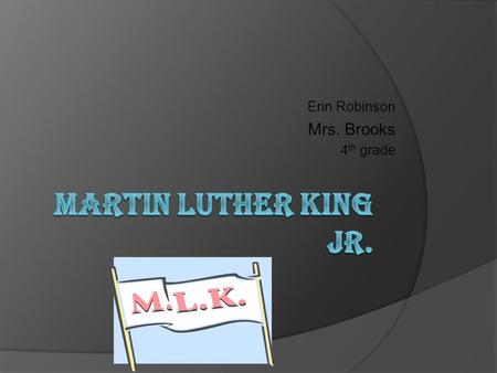 Erin Robinson Mrs. Brooks 4 th grade Birth and family  Martin Luther king jr. was born January 15,1929 in atlanta,georgia.  Martin Luther king Jr.
