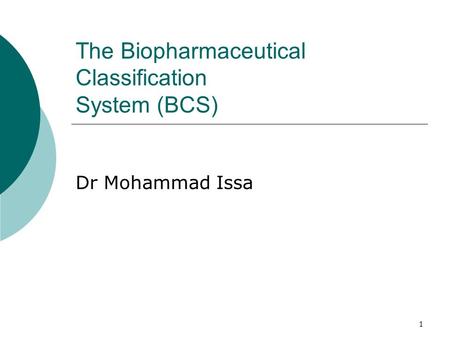 1 The Biopharmaceutical Classification System (BCS) Dr Mohammad Issa.