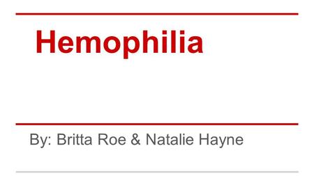 Hemophilia By: Britta Roe & Natalie Hayne. Why We Chose It ●We chose to study the non-communicable disease hemophilia because it is relatively unheard.