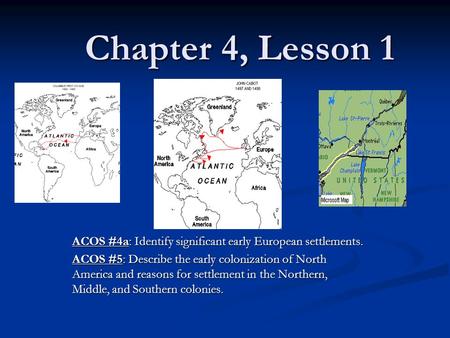 Chapter 4, Lesson 1 ACOS #4a: Identify significant early European settlements. ACOS #5: Describe the early colonization of North America and reasons for.
