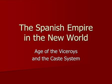 The Spanish Empire in the New World Age of the Viceroys and the Caste System.
