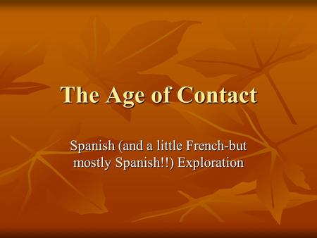 The Age of Contact Spanish (and a little French-but mostly Spanish!!) Exploration.