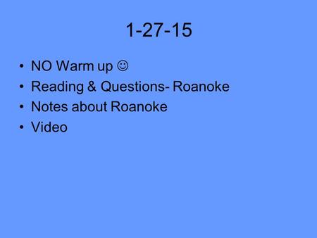 1-27-15 NO Warm up Reading & Questions- Roanoke Notes about Roanoke Video.