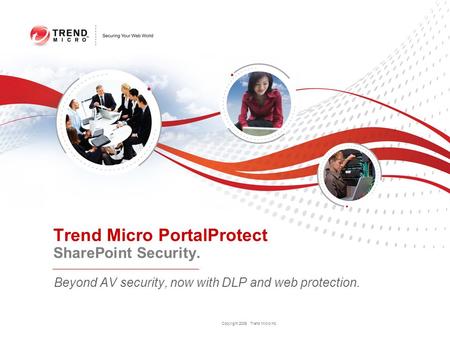 Copyright 2009 Trend Micro Inc. Beyond AV security, now with DLP and web protection. Trend Micro PortalProtect SharePoint Security.