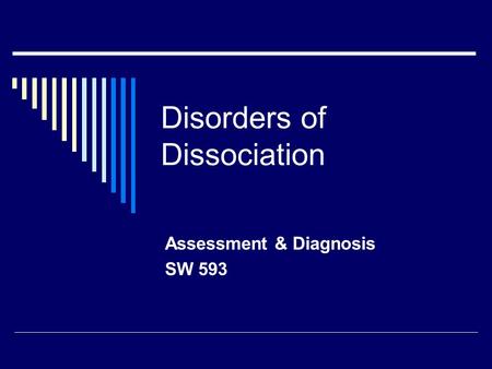 Disorders of Dissociation Assessment & Diagnosis SW 593.