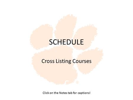 SCHEDULE Cross Listing Courses Click on the Notes tab for captions!