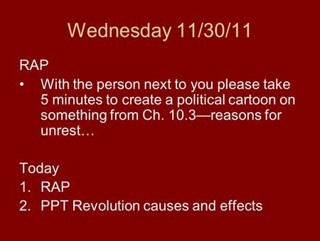 Wednesday 11/30/11 RAP With the person next to you please take 5 minutes to create a political cartoon on something from Ch. 10.3—reasons for unrest… Today.