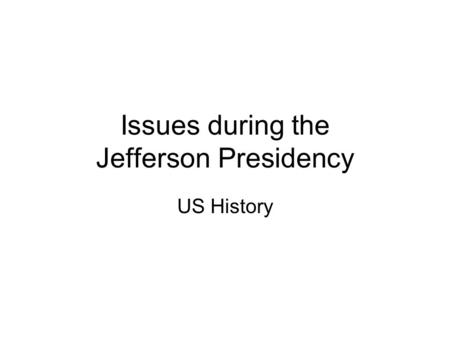 Issues during the Jefferson Presidency US History.