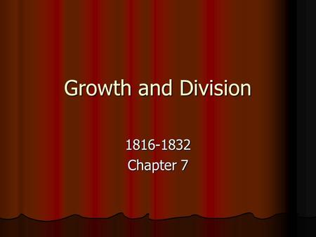 Growth and Division 1816-1832 Chapter 7. Presidential Review George Washington 1789-1797 George Washington 1789-1797 John Adams 1797-1801 John Adams 1797-1801.