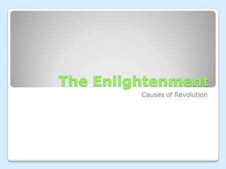 The Enlightenment Causes of Revolution. What are the main ideas of the Enlightenment philosophers? How do they challenge the powers of Absolute Monarchs?