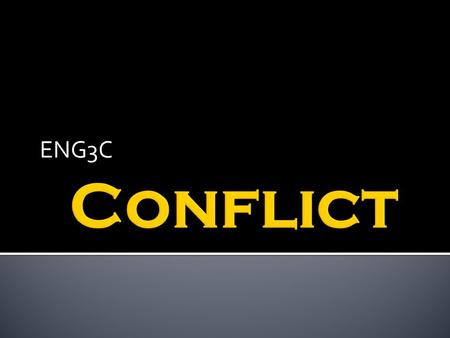 ENG3C.  A conflict is a fight, a problem, or a struggle in a story.  Some examples of conflicts are: o A contest between two or more characters in a.