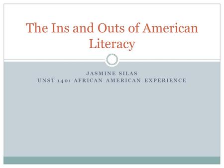 JASMINE SILAS UNST 140: AFRICAN AMERICAN EXPERIENCE The Ins and Outs of American Literacy.