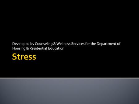 Developed by Counseling & Wellness Services for the Department of Housing & Residential Education.