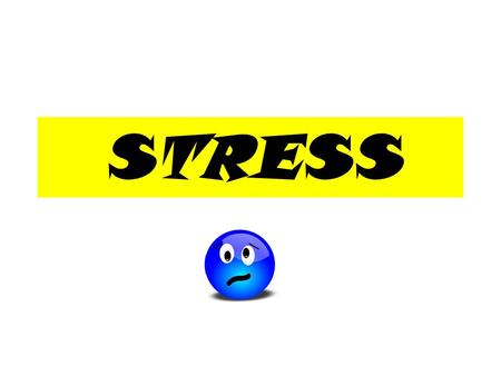 STRESS. No one else has as much stress as I do! FALSE You’re not alone…everyone experiences stress!