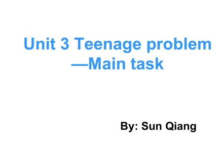 Unit 3 Teenage problem —Main task By: Sun Qiang. problemssuggestions Millie too much homework plan the time carefully no time for hobbies choose one hobby.