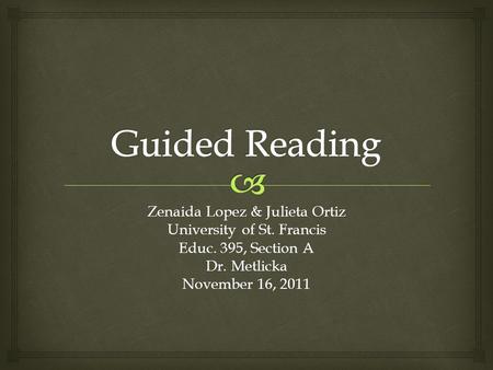 Zenaida Lopez & Julieta Ortiz University of St. Francis Educ. 395, Section A Dr. Metlicka November 16, 2011.