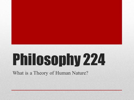 Philosophy 224 What is a Theory of Human Nature?.