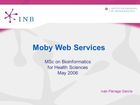 Moby Web Services Iván Párraga García MSc on Bioinformatics for Health Sciences May 2006.
