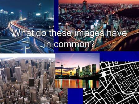 What do these images have in common?. What is urban? With a partner create your own a definition Think of 5 words which best describe ‘urban’