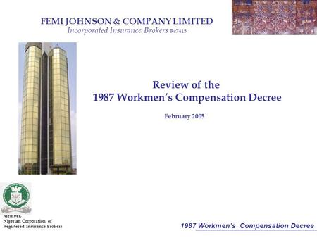 1987 Workmen’s Compensation Decree FEMI JOHNSON & COMPANY LIMITED Incorporated Insurance Brokers Rc7415 Member, Nigerian Corporation of Registered Insurance.