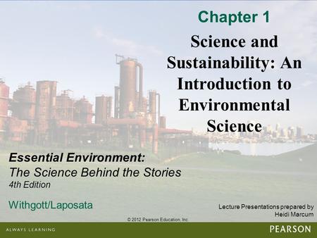 © 2012 Pearson Education, Inc. Lecture Presentations prepared by Heidi Marcum Essential Environment: The Science Behind the Stories 4th Edition Withgott/Laposata.