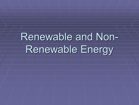 Renewable and Non- Renewable Energy. Laws of Thermodynamics  First Law: In any transformation of energy from one form to another, the total quantity.