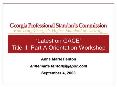 “Latest on GACE” Title II, Part A Orientation Workshop Anne Marie Fenton September 4, 2008.