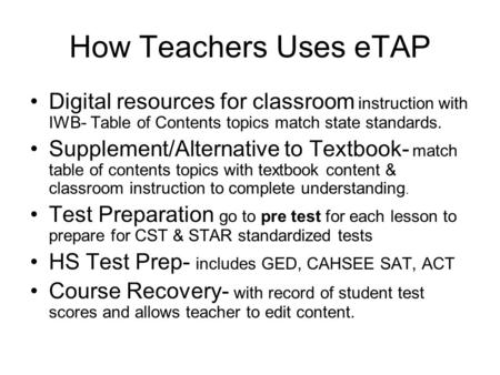 How Teachers Uses eTAP Digital resources for classroom instruction with IWB- Table of Contents topics match state standards. Supplement/Alternative to.