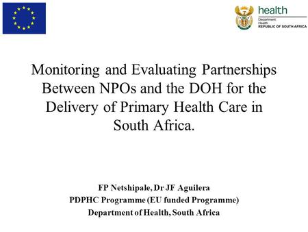 Monitoring and Evaluating Partnerships Between NPOs and the DOH for the Delivery of Primary Health Care in South Africa. FP Netshipale, Dr JF Aguilera.