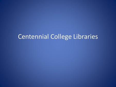 Centennial College Libraries. library.centennialcollege.ca.