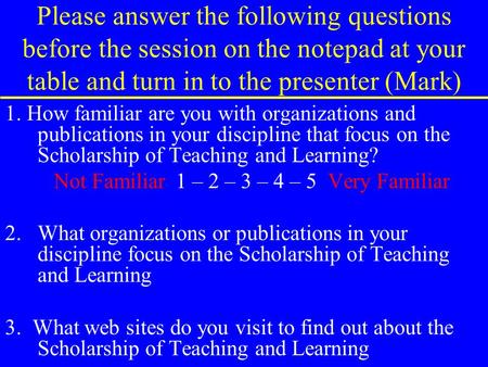 Please answer the following questions before the session on the notepad at your table and turn in to the presenter (Mark) 1. How familiar are you with.