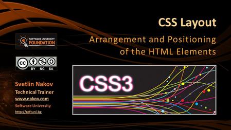 CSS Layout Arrangement and Positioning of the HTML Elements Svetlin Nakov Technical Trainer  Software University