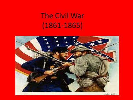 The Civil War (1861-1865) Directions Use the Power Point to complete the Civil War section of the graphic organizer View and listen to each slide and.