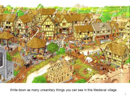 1 Write down as many unsanitary things you can see in this Medieval village.