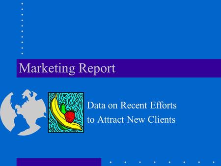 Marketing Report Data on Recent Efforts to Attract New Clients.
