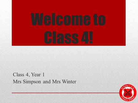 Welcome to Class 4! Class 4, Year 1 Mrs Simpson and Mrs Winter.
