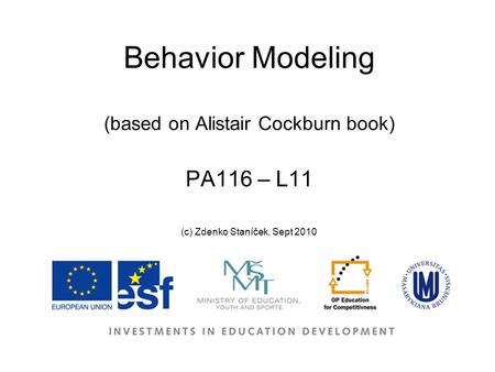 Behavior Modeling (based on Alistair Cockburn book) PA116 – L11 (c) Zdenko Staníček, Sept 2010.