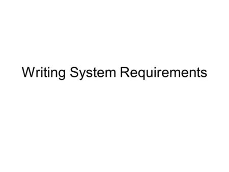 Writing System Requirements. Parts of a Requirements Spec. Description of the system –Not your system, yet… Indexed requirements Models of the system.