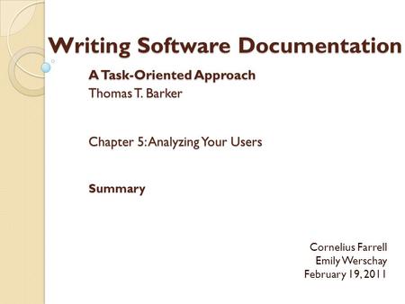 Writing Software Documentation A Task-Oriented Approach Thomas T. Barker Chapter 5: Analyzing Your Users Summary Cornelius Farrell Emily Werschay February.