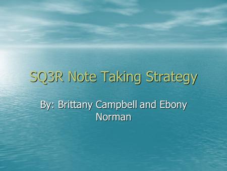 SQ3R Note Taking Strategy By: Brittany Campbell and Ebony Norman.