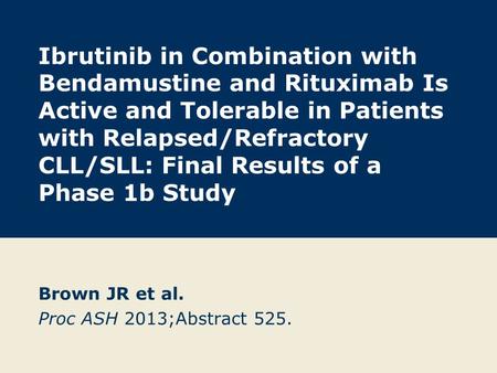 Ibrutinib in Combination with Bendamustine and Rituximab Is Active and Tolerable in Patients with Relapsed/Refractory CLL/SLL: Final Results of a Phase.