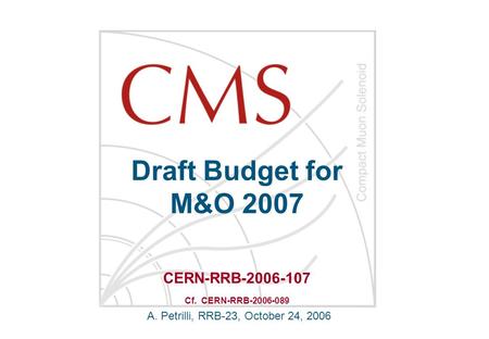 Draft Budget for M&O 2007 A. Petrilli, RRB-23, October 24, 2006 CERN-RRB-2006-107 Cf. CERN-RRB-2006-089.