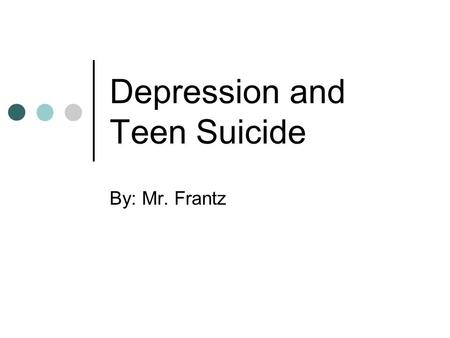 Depression and Teen Suicide By: Mr. Frantz. Depression There are two types of depression. Clinical Depression Manic-Depression Disorder.