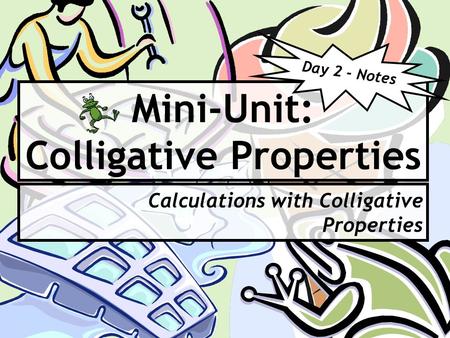 Mini-Unit: Colligative Properties Calculations with Colligative Properties Day 2 - Notes.