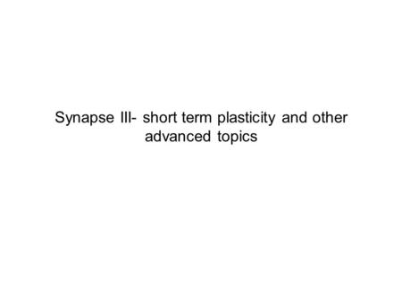 Synapse III- short term plasticity and other advanced topics.