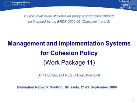 1 Cohesion Policy 2007 - 13 Evaluation Network Meeting: Brussels, 21-22 September 2009 Ex post evaluation of Cohesion policy programmes 2000-06 co-financed.