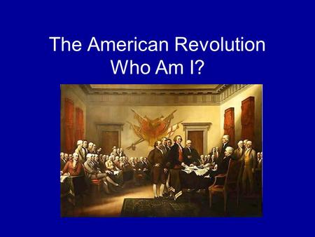 The American Revolution Who Am I?. 1. ___________ was appointed commander of the Continental Army in June, 1775.